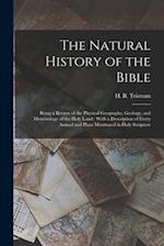 The Natural History of the Bible: Being a Review of the Physical Geography, Geology, and Meteorology of the Holy Land : With a Description of Every An