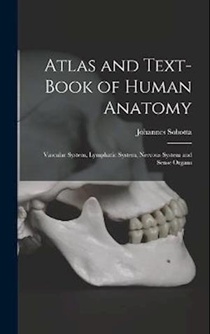 Atlas and Text-Book of Human Anatomy: Vascular System, Lymphatic System, Nervous System and Sense Organs