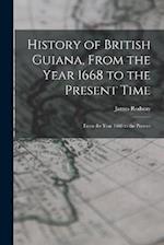 History of British Guiana, From the Year 1668 to the Present Time: From the Year 1668 to the Present 