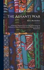 The Ashanti War: A Narrative Prepared From the Official Documents by Permission of Major-General Sir Garnet Wolseley by Henry Brackenbury 