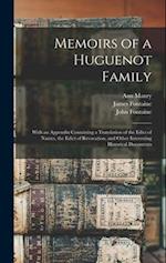 Memoirs of a Huguenot Family: With an Appendix Containing a Translation of the Edict of Nantes, the Edict of Revocation, and Other Interesting Histori