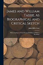 James and William Tassie, As Biographical and Critical Sketch: With a Catalogue of Their Portrait Medallions of Modern Personages 