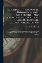 Motor Boats, Hydroplanes, Hydroaeroplanes, Construction and Operation, With Practical Notes On Propeller Calculation and Design: An Illustrated Manual
