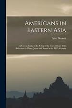 Americans in Eastern Asia: A Critical Study of the Policy of the United States With Reference to China, Japan and Korea in the 19Th Century 