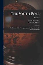 The South Pole: An Account of the Norwegian Antarctic Expedition in the "Fram," 1910-1912; Volume 1 