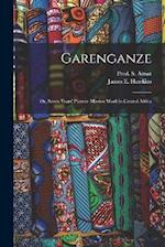 Garenganze: Or, Seven Years' Pioneer Mission Work in Central Africa 