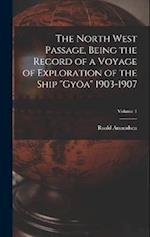 The North West Passage, Being the Record of a Voyage of Exploration of the Ship "Gyöa" 1903-1907; Volume 1 