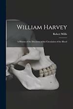 William Harvey: A History of the Discovery of the Circulation of the Blood 