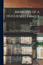 Memoirs of a Huguenot Family: With an Appendix Containing a Translation of the Edict of Nantes, the Edict of Revocation, and Other Interesting Histori