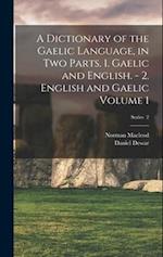 A Dictionary of the Gaelic Language, in two Parts. 1. Gaelic and English. - 2. English and Gaelic Volume 1; Series 2 