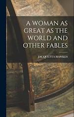 A WOMAN AS GREAT AS THE WORLD AND OTHER FABLES 