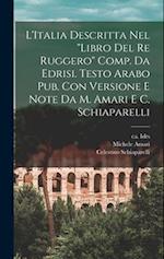 L'Italia descritta nel Libro del re Ruggero comp. da Edrisi. Testo arabo pub. con versione e note da M. Amari e C. Schiaparelli