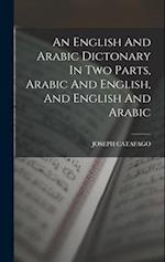 An English And Arabic Dictonary In Two Parts, Arabic And English, And English And Arabic 