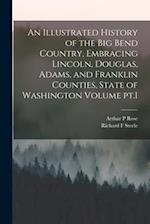 An Illustrated History of the Big Bend Country, Embracing Lincoln, Douglas, Adams, and Franklin Counties, State of Washington Volume pt.1 