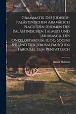 Grammatik des Jüdisch-Palästinischen Aramäisch nach den Idiomen des palästinischen Talmud und Midrasch, des Onkelostargum (Cod. Socini 84) und der Jer