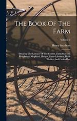 The Book Of The Farm: Detailing The Labours Of The Farmer, Farm-steward, Ploughman, Shepherd, Hedger, Farm-labourer, Field-worker, And Cattle-man; Vol
