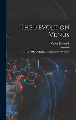 The Revolt on Venus: THE TOM CORBETT Space Cadet Adventure