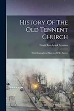 History Of The Old Tennent Church: With Biographical Sketches Of Its Pastors 