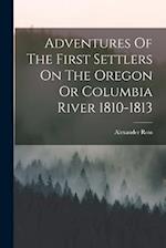 Adventures Of The First Settlers On The Oregon Or Columbia River 1810-1813 