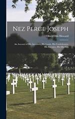 Nez Perce Joseph: An Account of His Ancestors, His Lands, His Confederates, His Enemies, His Murders 