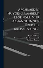 Archimedes, Huygens, Lambert, Legendre. Vier Abhandlungen über die Kreismessung...