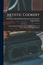 Artistic Cookery: A Practical System Suited For The Use Of The Nobility And Gentry And For Public Entertainments 