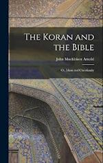 The Koran and the Bible: Or, Islam and Christianity 