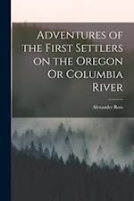 Adventures of the First Settlers on the Oregon Or Columbia River 