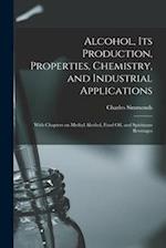 Alcohol, its Production, Properties, Chemistry, and Industrial Applications; With Chapters on Methyl Alcohol, Fusel oil, and Spirituous Beverages 