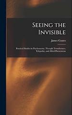 Seeing the Invisible: Practical Studies in Psychometry, Thought Transference, Telepathy, and Allied Phenomena 