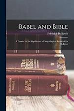 Babel and Bible: A Lecture on the Significance of Assyriological Research for Religion 