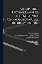 Archimedes, Huygens, Lambert, Legendre. Vier Abhandlungen über die Kreismessung...