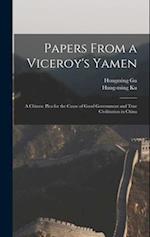 Papers From a Viceroy's Yamen: A Chinese Plea for the Cause of Good Government and True Civilization in China 