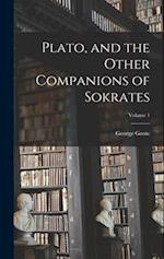 Plato, and the Other Companions of Sokrates; Volume 1 