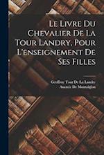 Le Livre Du Chevalier De La Tour Landry, Pour L'enseignement De Ses Filles