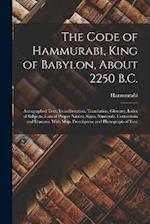 The Code of Hammurabi, King of Babylon, About 2250 B.C.: Autographed Text, Transliteration, Translation, Glossary, Index of Subjects, Lists of Proper 
