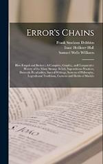 Error's Chains: How Forged and Broken : A Complete, Graphic, and Comparative History of the Many Strange Beliefs, Superstitious Practices, Domestic Pe