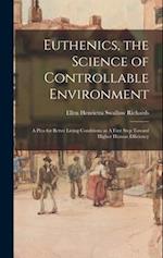 Euthenics, the Science of Controllable Environment: A Plea for Better Living Conditions as A First Step Toward Higher Human Efficiency 