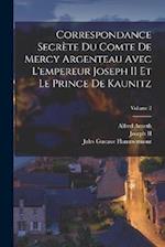 Correspondance Secrète Du Comte De Mercy Argenteau Avec L'empereur Joseph II Et Le Prince De Kaunitz; Volume 2
