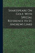 Shakespeare On Golf, With Special Reference to St. Andrews Links 