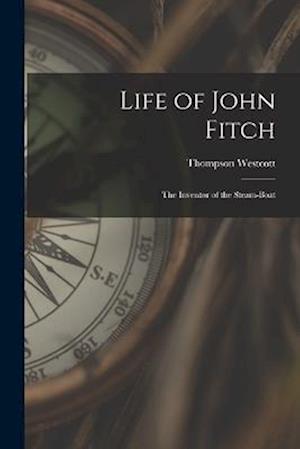 Life of John Fitch: The Inventor of the Steam-Boat