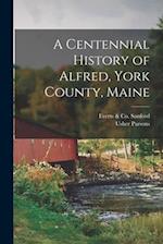A Centennial History of Alfred, York County, Maine 