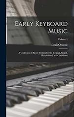 Early Keyboard Music; a Collection of Pieces Written for the Virginal, Spinet, Harpsichord, and Clavichord; Volume 1 