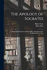 The Apology of Socrates; as Written by his Friend and Pupil, Plato. [Translated Into English by Henry Cary 