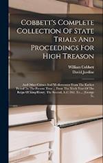 Cobbett's Complete Collection Of State Trials And Proceedings For High Treason: And Other Crimes And Misdemeanor From The Earliest Period To The Prese