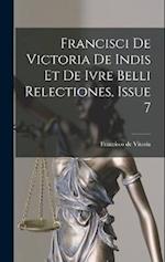 Francisci De Victoria De Indis Et De Ivre Belli Relectiones, Issue 7 