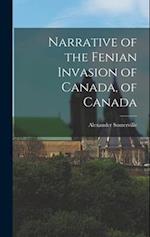 Narrative of the Fenian Invasion of Canada, of Canada 