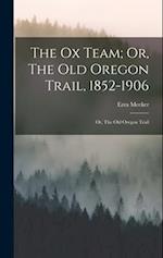 The Ox Team; Or, The Old Oregon Trail, 1852-1906: Or, The Old Oregon Trail 