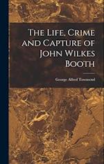 The Life, Crime and Capture of John Wilkes Booth 