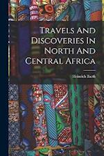 Travels And Discoveries In North And Central Africa 